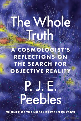 The Whole Truth: A Cosmologist's Reflections on the Search for Objective Reality - P. J. E. Peebles [KSIĄŻKA]