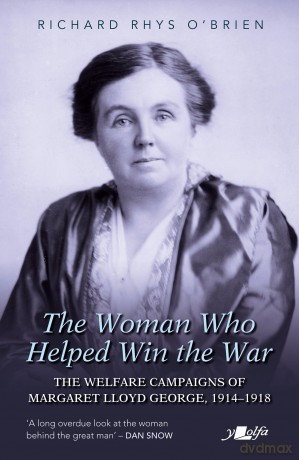 The Woman Who Helped Win the War: The Welfare Campaigns of Margaret Lloyd George, 1914-1918 - Richard Rhys O'Brien [KSIĄŻKA]