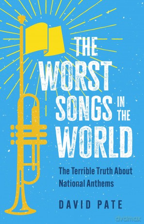 The Worst Songs in the World: The Terrible Truth About National Anthems - David Pate [KSIĄŻKA]