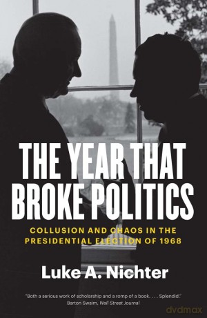 The Year That Broke Politics: Collusion and Chaos in the Presidential Election of 1968 - Luke A. Nichter [KSIĄŻKA]