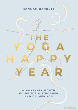 The Yoga Happy Year: A Month-by-Month Guide For A Stronger And Calmer You - Hannah Barrett [KSIĄŻKA]