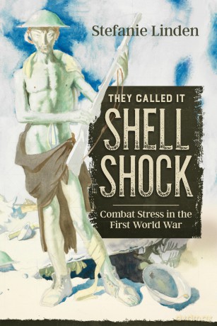 They Called It Shell Shock: Combat Stress in the First World War (Wolverhampton Military Studies) - Stefanie Linden [KSIĄŻKA]