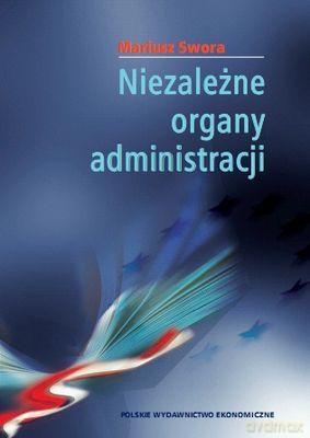 Niezależne Organy Administracji - Mariusz Swora [KSIĄŻKA]