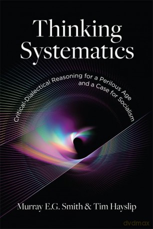 Thinking Systematics: Critical-Dialectical Reasoning for a Perilous Age and a Case for Socialism - Murray E.G. Smith [KSIĄŻKA]