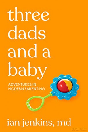 Three Dads and a Baby: Adventures in Modern Parenting - Ian Jenkins MD [KSIĄŻKA]