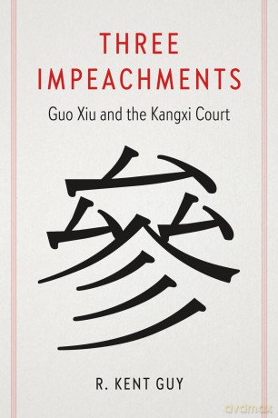 Three Impeachments: Guo Xiu and the Kangxi Court - R. Kent Guy [KSIĄŻKA]