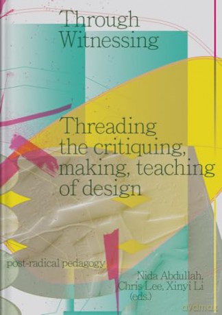 Through Witnessing: Threading the critiquing, making, teaching of design - Nida Abdullah [KSIĄŻKA]