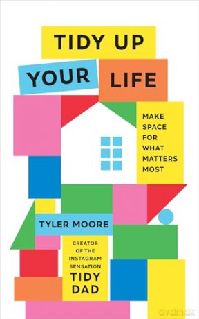 Tidy Up Your Life: Make Space for What Matters Most - Tyler Moore [KSIĄŻKA]