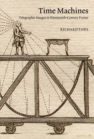 Time Machines: Telegraphic Images in Nineteenth-Century France - Richard Taws [KSIĄŻKA]
