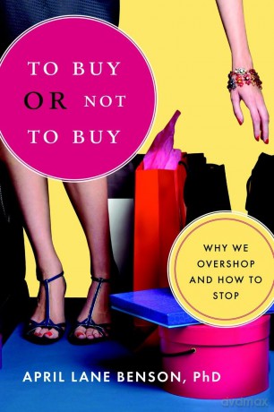 To Buy or Not to Buy: Why We Overshop and How to Stop - April Lane Benson [KSIĄŻKA]