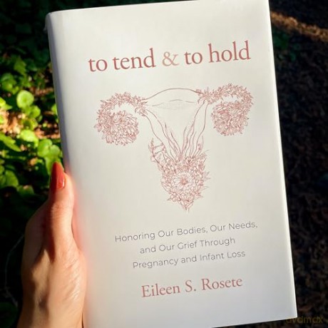 To Tend and To Hold: Honoring Our Bodies, Our Needs, and Our Grief Through Pregnancy and Infant Loss - Eileen S. Rosete [KSIĄŻKA]