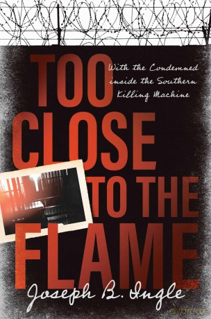 Too Close to the Flame: With the Condemned inside the Southern Killing Machine - Joseph B. Ingle [KSIĄŻKA]