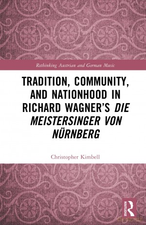 Tradition, Community, and Nationhood in Richard Wagner's Die Meistersinger von Nürnberg (Rethinking Austrian and German Music) - Christopher Kimbell [KSIĄŻKA]