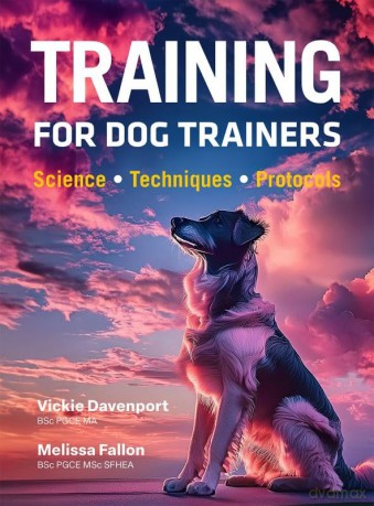 Training Fo Dog Trainers: Science; Techniques; Protocols - DavenportandFallon [KSIĄŻKA]