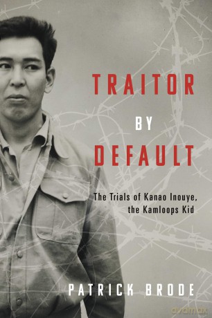Traitor By Default: The Trials of Kanao Inouye, the Kamloops Kid - Patrick Brode [KSIĄŻKA]
