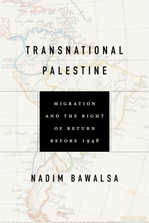Transnational Palestine: Migration and the Right of Return before 1948 (Worlding the Middle East) - Nadim Bawalsa [KSIĄŻKA]