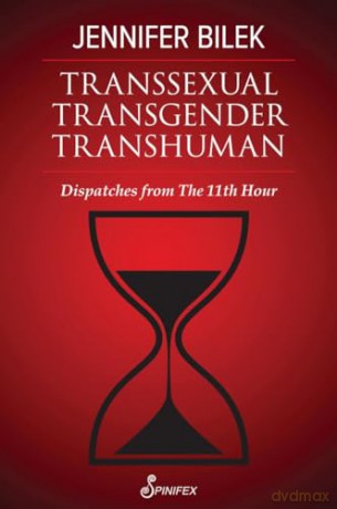 Transsexual Transgender Transhuman: Dispatches from The 11th Hour - Jennifer Bilek [KSIĄŻKA]