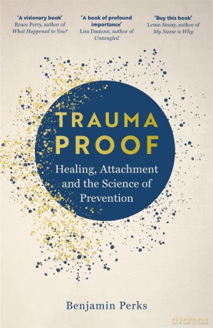 Trauma Proof: Healing, Attachment and the Science of Prevention - Benjamin Perks [KSIĄŻKA]
