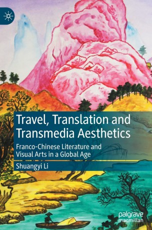 Travel, Translation and Transmedia Aesthetics: Franco-Chinese Literature and Visual Arts in a Global Age - Shuangyi Li [KSIĄŻKA]