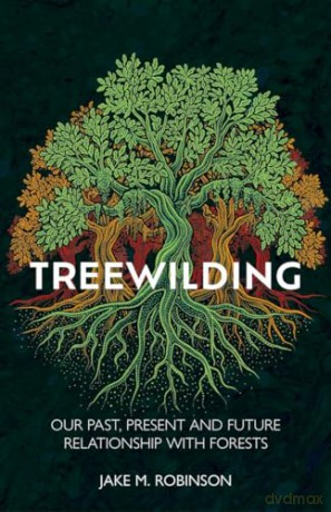 Treewilding: Our Past, Present and Future Relationship with Forests - Jake Robinson [KSIĄŻKA]