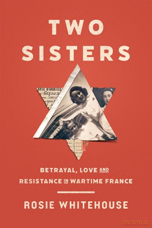 Two Sisters: Betrayal, Love and Resistance in Wartime France - Rosie Whitehouse [KSIĄŻKA]