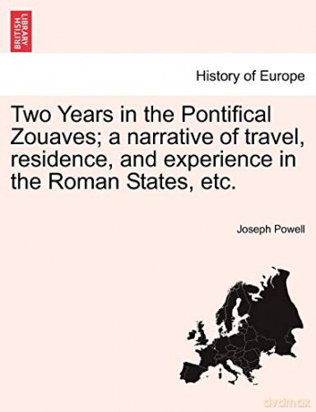 Two Years in the Pontifical Zouaves; A Narrative of Travel, Residence, and Experience in the Roman States, Etc. - Joseph Powell [KSIĄŻKA]