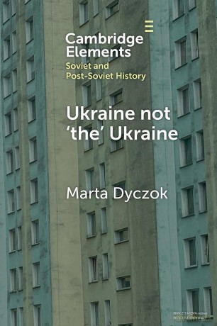 Ukraine not 'the' Ukraine (Elements in Soviet and Post-Soviet History) - Marta Dyczok [KSIĄŻKA]