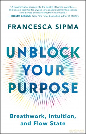 Unblock Your Purpose: Breathwork, Intuition, and Flow State - Francesca Sipma [KSIĄŻKA]