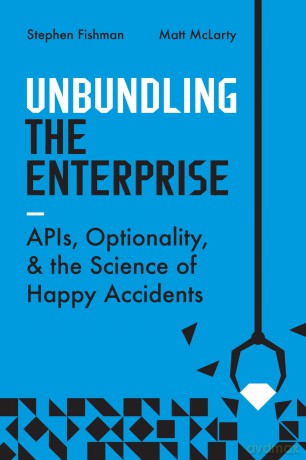 Unbundling the Enterprise: Apis, Optionality, and the Science of Happy Accidents - Stephen Fishman [KSIĄŻKA]