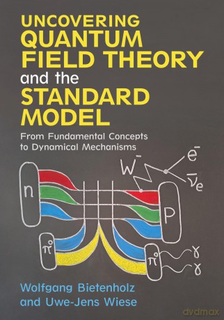 Uncovering Quantum Field Theory and the Standard Model: From Fundamental Concepts to Dynamical Mechanisms - Uwe-Jens Wiese Wolfgang Bietenholz [KSIĄŻKA]
