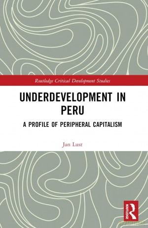 Underdevelopment in Peru: A Profile of Peripheral Capitalism (Routledge Critical Development Studies) - Jan Lust [KSIĄŻKA]