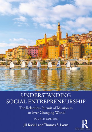 Understanding Social Entrepreneurship: The Relentless Pursuit of Mission in an Ever Changing World - Jill Kickul [KSIĄŻKA]