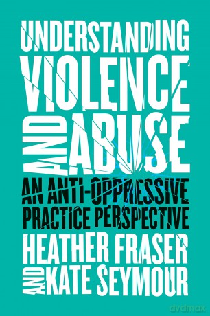 Understanding Violence and Abuse: An Anti-Oppressive Practice Perspective - Heather Fraser [KSIĄŻKA]