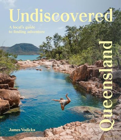 Undiscovered Queensland: A Local's Guide to Finding Adventure - James Vodicka [KSIĄŻKA]