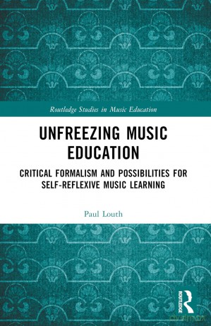 Unfreezing Music Education: Critical Formalism and Possibilities for Self-Reflexive Music Learning (Routledge Studies in Music Education) - Paul Louth [KSIĄŻKA]