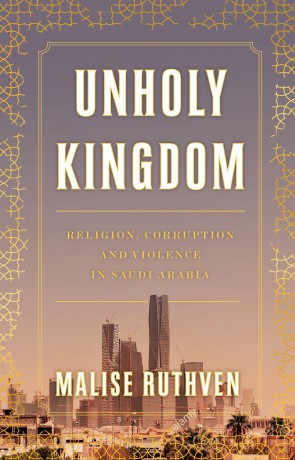 Unholy Kingdom: Religion, Corruption and Violence in Saudi Arabia - Malise Ruthven [KSIĄŻKA]