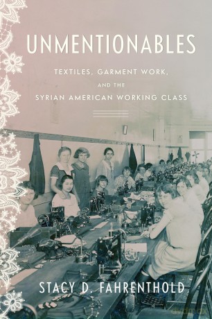 Unmentionables: Textiles, Garment Work, and the Syrian American Working Class (Worlding the Middle East) - Stacy Fahrenthold [KSIĄŻKA]