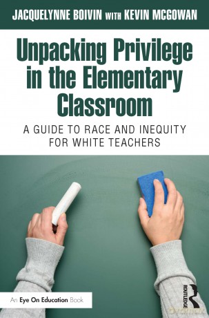 Unpacking Privilege in the Elementary Classroom: A Guide to Race and Inequity for White Teachers - Jacquelynne Boivin [KSIĄŻKA]