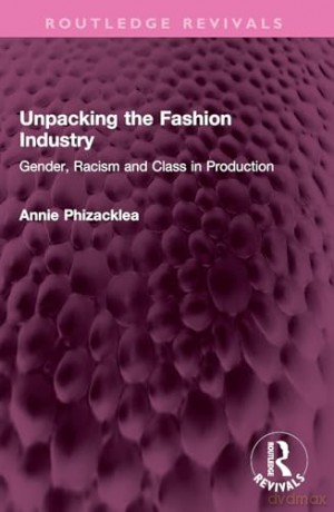 Unpacking the Fashion Industry: Gender, Racism and Class in Production (Routledge Revivals) - Annie Phizacklea [KSIĄŻKA]