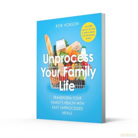 Unprocess Your Family Life: Transform your family's health with easy unprocessed meals - Rob Hobson [KSIĄŻKA]