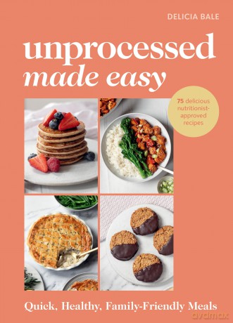 Unprocessed Made Easy: Quick, Healthy, Family-Friendly Meals - Delicia Bale [KSIĄŻKA]