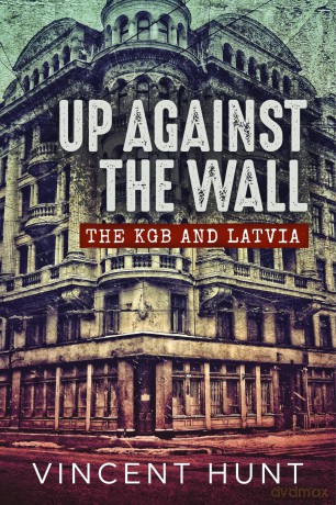 Up Against the Wall: The KGB and Latvia - Vincent Hunt [KSIĄŻKA]