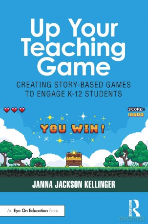 Up Your Teaching Game: Creating Story-Based Games to Engage K-12 Students - Janna Jackson Kellinger [KSIĄŻKA]
