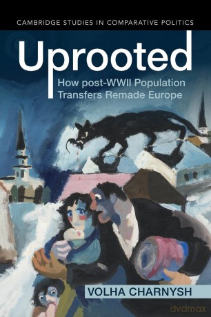 Uprooted: How post-WWII Population Transfers Remade Europe (Cambridge Studies in Comparative Politics) - Volha Charnysh [KSIĄŻKA]