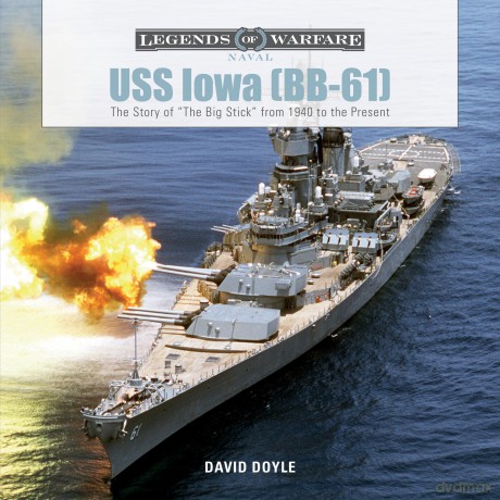 USS Iowa (BB-61): The Story of "The Big Stick" from 1940 to the Present (Legends of Warfare: Naval): The Story of "The Big Stick" from 1940 to the Present: 2 (Legends of Warfare: Naval, 2) - David Doyle [KSIĄŻKA]