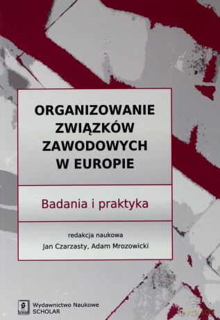 Organizowanie Związków Zawodowych W Europie - Jan Czarzasty,Adam Mrozowicki [KSIĄŻKA]