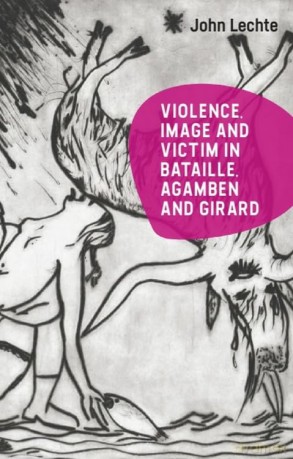 Violence, Image and Victim in Bataille, Agamben and Girard - John Lechte [KSIĄŻKA]