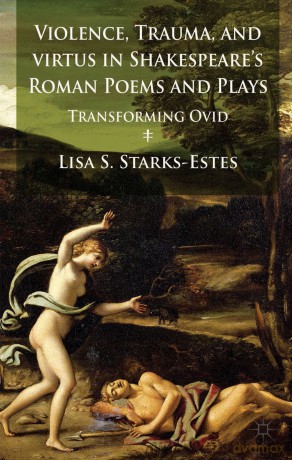 Violence, Trauma, and Virtus in Shakespeare's Roman Poems and Plays: Transforming Ovid - L. Starks-Estes [KSIĄŻKA]