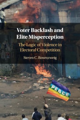 Voter Backlash and Elite Misperception: The Logic of Violence in Electoral Competition - Rosenzweig [KSIĄŻKA]