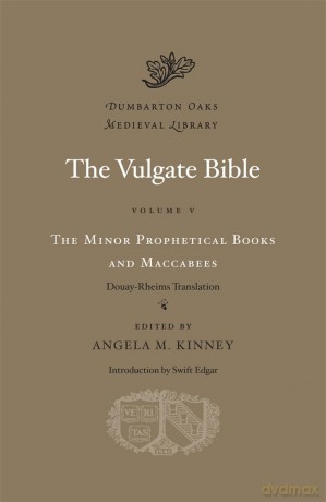 Vulgate Bible, Volume V: The Minor Prophetical Books and Maccabees: Douay-Rheims Translation (Dumbarton Oaks Medieval Library) - Angela M. Kinney [KSIĄŻKA]